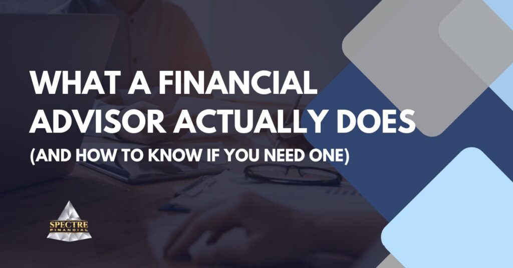 A promotional graphic with the text "What a Financial Advisor Actually Does (And How to Know If You Need One)" and the Spectre Financial logo. Abstract blue and gray geometric shapes overlay a background of people working at a desk in Canada.