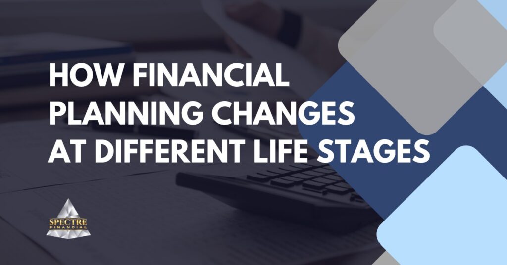 Text on image reads: "How financial planning changes at different life stages." Background shows a hand holding paper, pen, and calculator on a desk with geometric shapes overlayed. Spectre Financial logo appears in the corner, highlighting financial planning life stages.