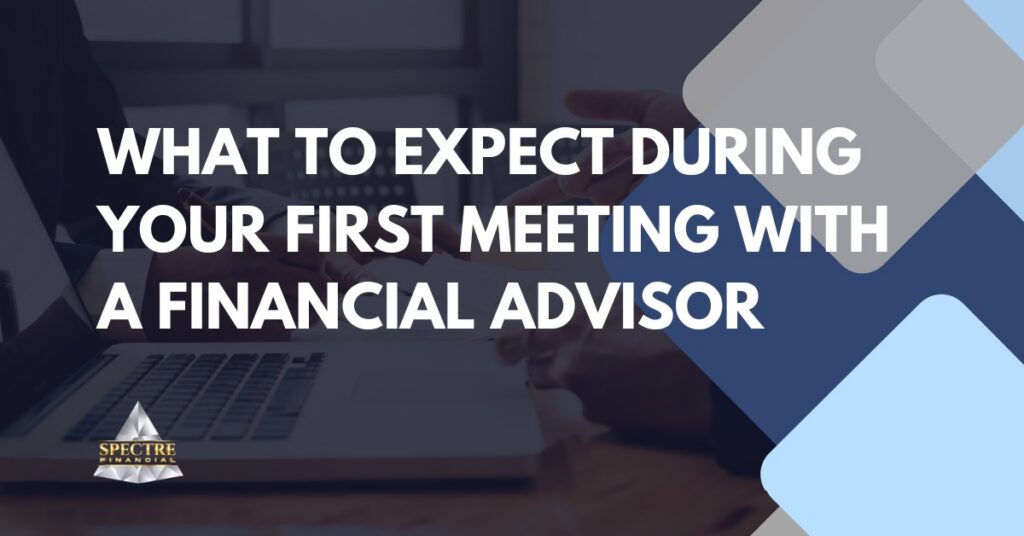 A graphic with the text "What to expect during your first meeting with a financial advisor" over a blurred background of two people at a desk with a laptop. The Spectre Financial logo appears in the corner, highlighting your first meeting with a financial advisor.