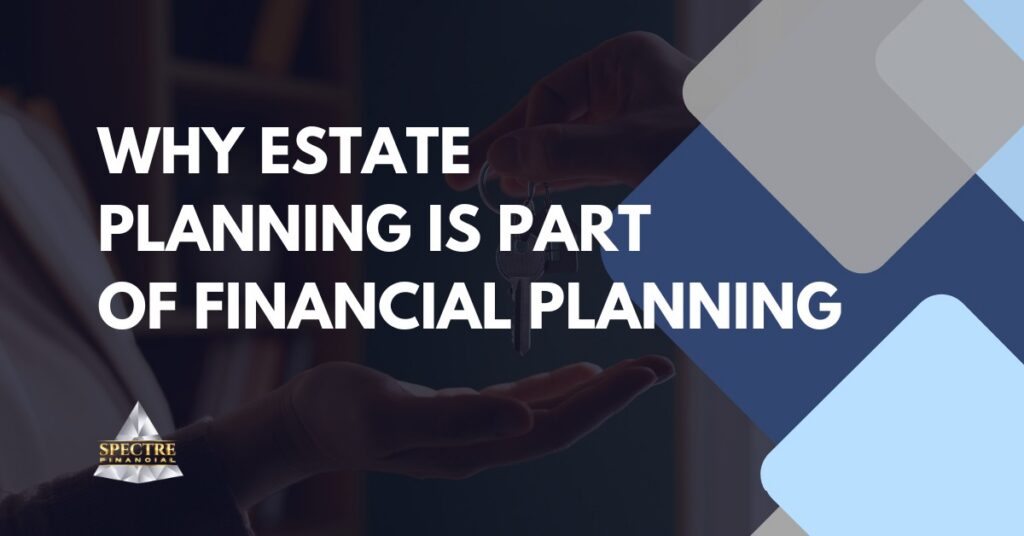 A person hands over a key to another, with bold text reading "Why estate planning is part of financial planning" and the Spectre Financial logo in the bottom left. Geometric shapes highlight the connection between estate planning and financial planning.