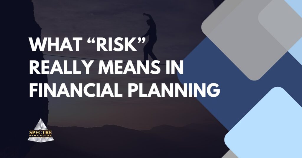 A person walks on a tightrope between cliffs at sunset, illustrating risk in financial planning. Overlaid text reads: “What ‘Risk’ Really Means in Financial Planning.” The Spectre Financial logo and abstract geometric shapes appear on the right.